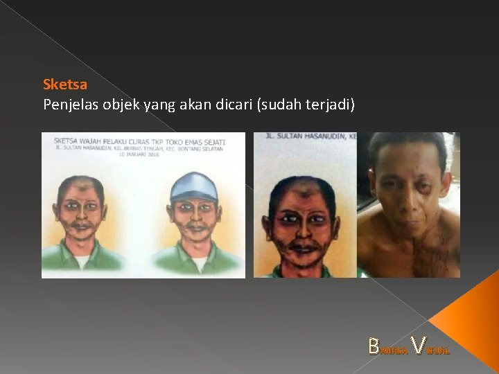 Sketsa Penjelas objek yang akan dicari (sudah terjadi) B AHASA V ISUAL 