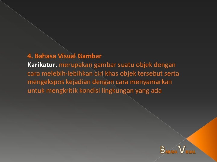 4. Bahasa Visual Gambar Karikatur, merupakan gambar suatu objek dengan cara melebih-lebihkan ciri khas