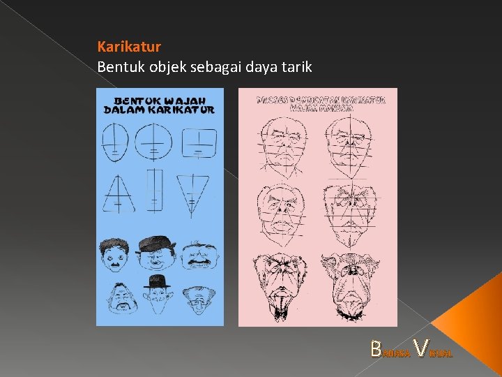 Karikatur Bentuk objek sebagai daya tarik B AHASA V ISUAL 