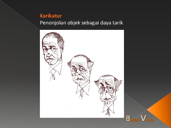 Karikatur Penonjolan objek sebagai daya tarik B AHASA V ISUAL 