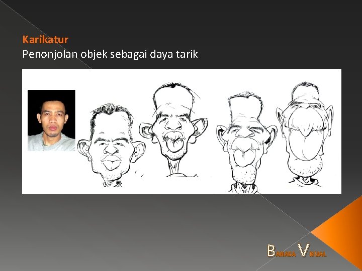 Karikatur Penonjolan objek sebagai daya tarik B AHASA V ISUAL 