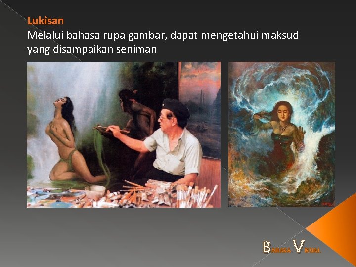 Lukisan Melalui bahasa rupa gambar, dapat mengetahui maksud yang disampaikan seniman B AHASA V