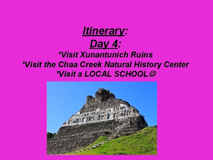 Itinerary: Day 4: *Visit Xunantunich Ruins *Visit the Chaa Creek Natural History Center *Visit