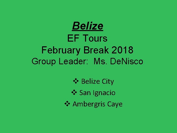 Belize EF Tours February Break 2018 Group Leader: Ms. De. Nisco v Belize City