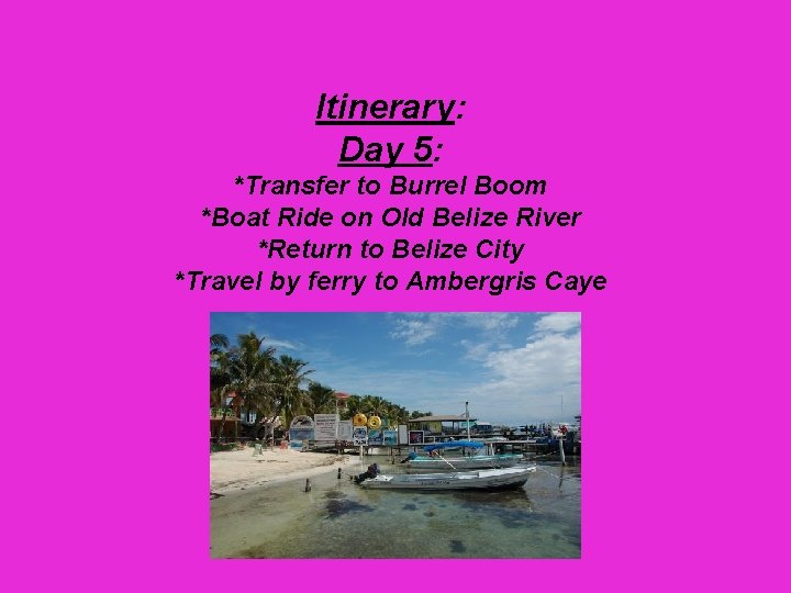 Itinerary: Day 5: *Transfer to Burrel Boom *Boat Ride on Old Belize River *Return