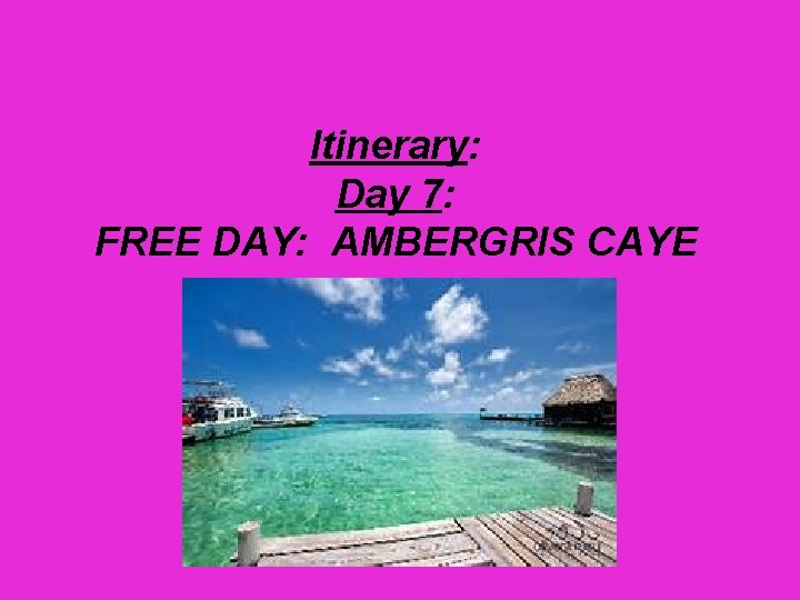 Itinerary: Day 7: FREE DAY: AMBERGRIS CAYE 