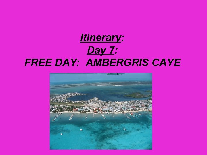 Itinerary: Day 7: FREE DAY: AMBERGRIS CAYE 