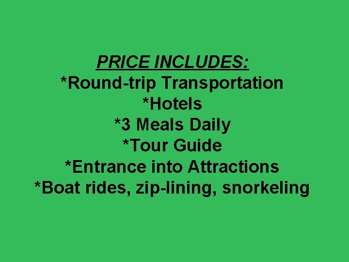 PRICE INCLUDES: *Round-trip Transportation *Hotels *3 Meals Daily *Tour Guide *Entrance into Attractions *Boat