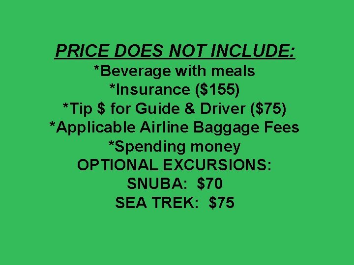 PRICE DOES NOT INCLUDE: *Beverage with meals *Insurance ($155) *Tip $ for Guide &