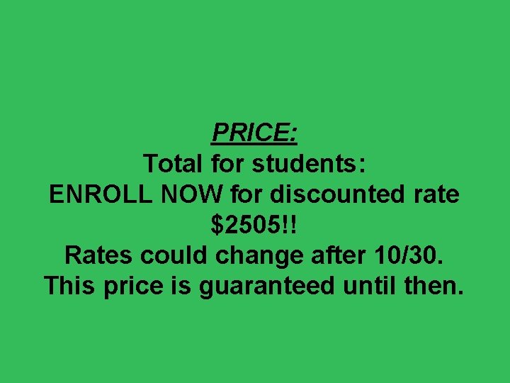 PRICE: Total for students: ENROLL NOW for discounted rate $2505!! Rates could change after