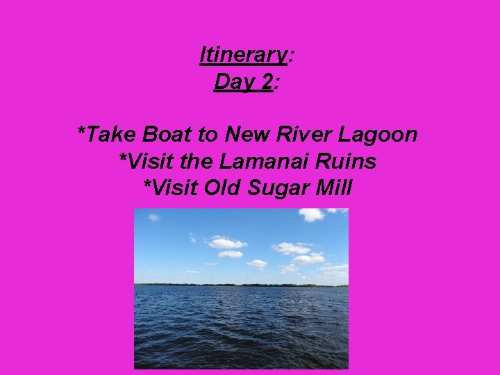 Itinerary: Day 2: *Take Boat to New River Lagoon *Visit the Lamanai Ruins *Visit