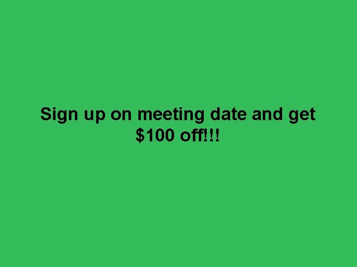 Sign up on meeting date and get $100 off!!! 