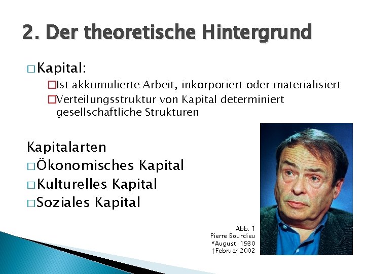 2. Der theoretische Hintergrund � Kapital: �Ist akkumulierte Arbeit, inkorporiert oder materialisiert �Verteilungsstruktur von