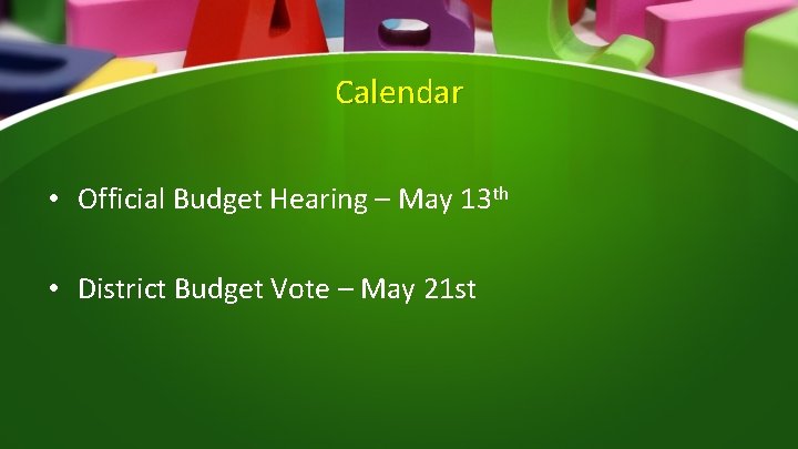 Calendar • Official Budget Hearing – May 13 th • District Budget Vote –