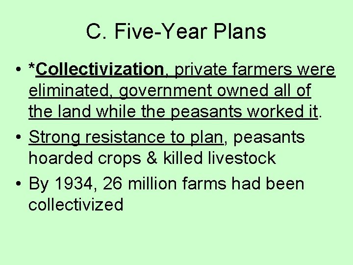 C. Five-Year Plans • *Collectivization, private farmers were eliminated, government owned all of the