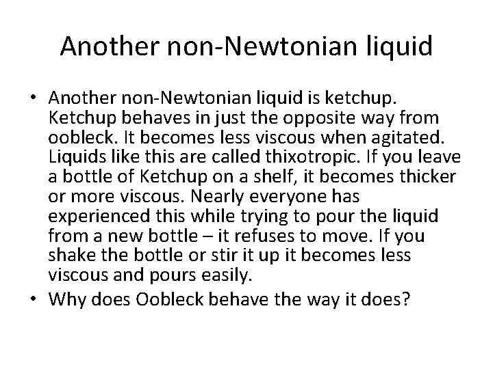 Another non-Newtonian liquid • Another non-Newtonian liquid is ketchup. Ketchup behaves in just the