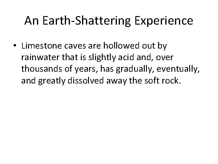 An Earth-Shattering Experience • Limestone caves are hollowed out by rainwater that is slightly