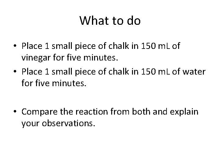 What to do • Place 1 small piece of chalk in 150 m. L