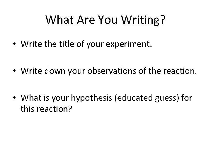 What Are You Writing? • Write the title of your experiment. • Write down