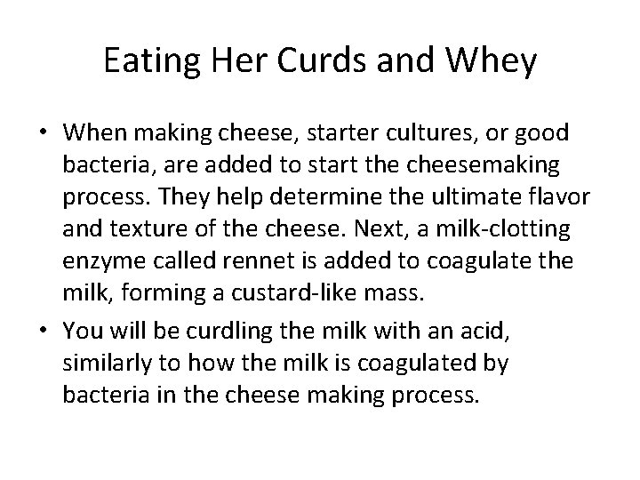 Eating Her Curds and Whey • When making cheese, starter cultures, or good bacteria,