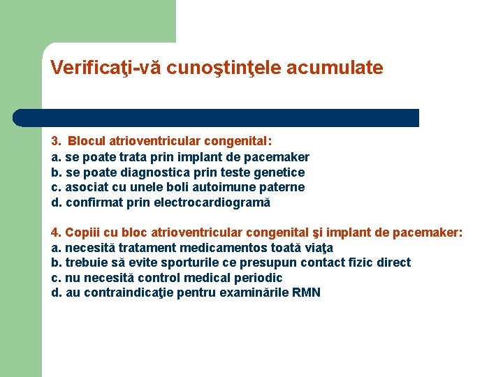 Verificaţi-vă cunoştinţele acumulate 3. Blocul atrioventricular congenital: a. se poate trata prin implant de