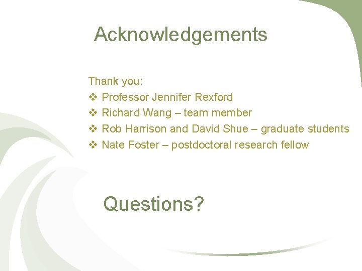 Acknowledgements Thank you: v Professor Jennifer Rexford v Richard Wang – team member v