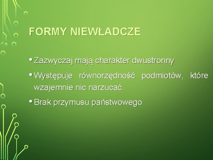 FORMY NIEWŁADCZE • Zazwyczaj mają charakter dwustronny • Występuje równorzędność podmiotów, wzajemnie nic narzucać.