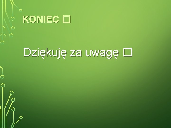 KONIEC � Dziękuję za uwagę � 