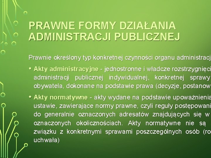 PRAWNE FORMY DZIAŁANIA ADMINISTRACJI PUBLICZNEJ Prawnie określony typ konkretnej czynności organu administracj • Akty