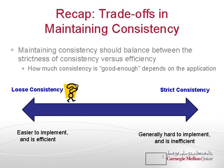 Recap: Trade-offs in Maintaining Consistency Maintaining consistency should balance between the strictness of consistency Recap: Trade-offs in Maintaining Consistency Maintaining consistency should balance between the strictness of consistency