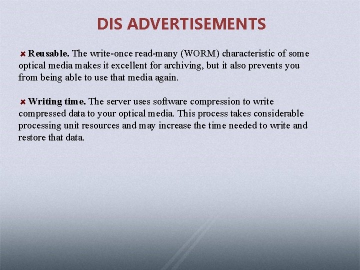 DIS ADVERTISEMENTS Reusable. The write-once read-many (WORM) characteristic of some optical media makes it