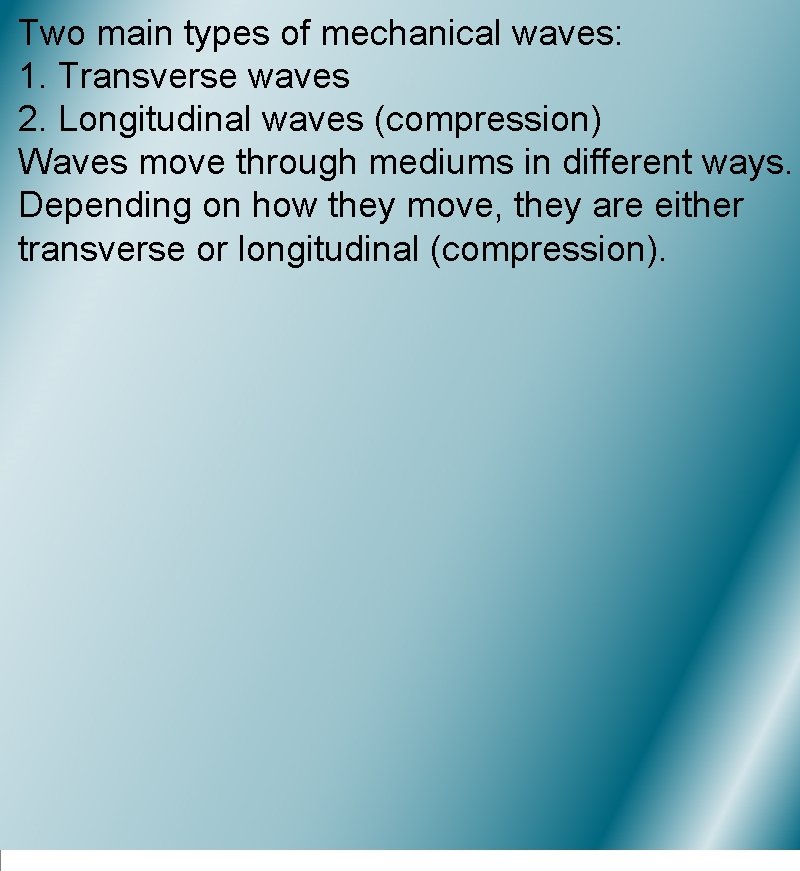 Two main types of mechanical waves: 1. Transverse waves 2. Longitudinal waves (compression) Waves