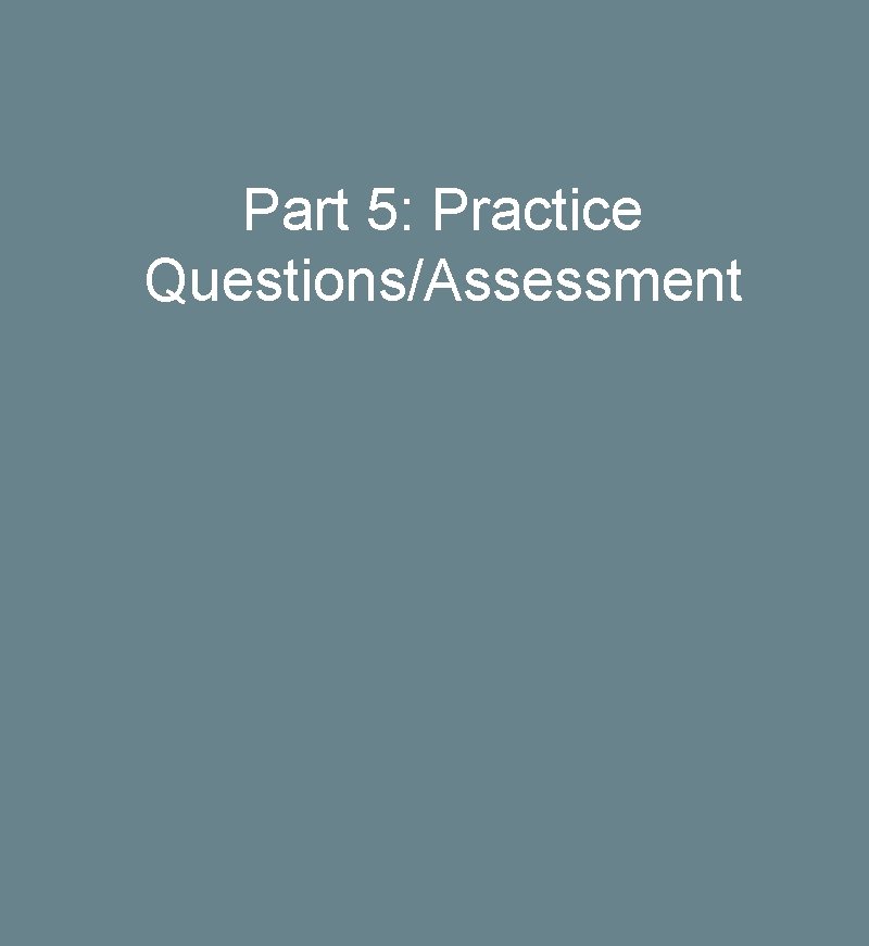 Part 5: Practice Questions/Assessment 
