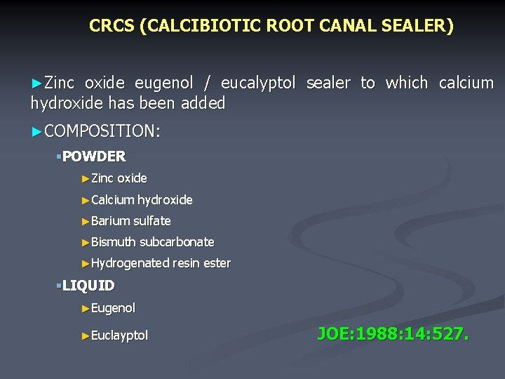 CRCS (CALCIBIOTIC ROOT CANAL SEALER) ►Zinc oxide eugenol / eucalyptol sealer to which calcium