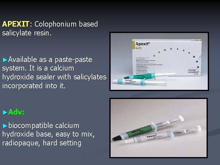 APEXIT: Colophonium based salicylate resin. ►Available as a paste-paste system. It is a calcium