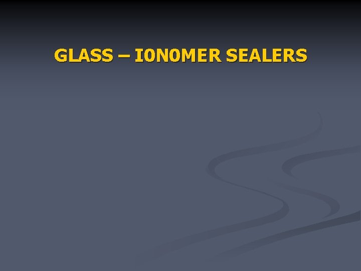 GLASS – I 0 N 0 MER SEALERS 