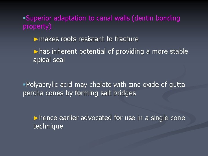 §Superior adaptation to canal walls (dentin bonding property) ►makes roots resistant to fracture ►has