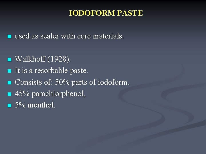 IODOFORM PASTE n used as sealer with core materials. n Walkhoff (1928). It is