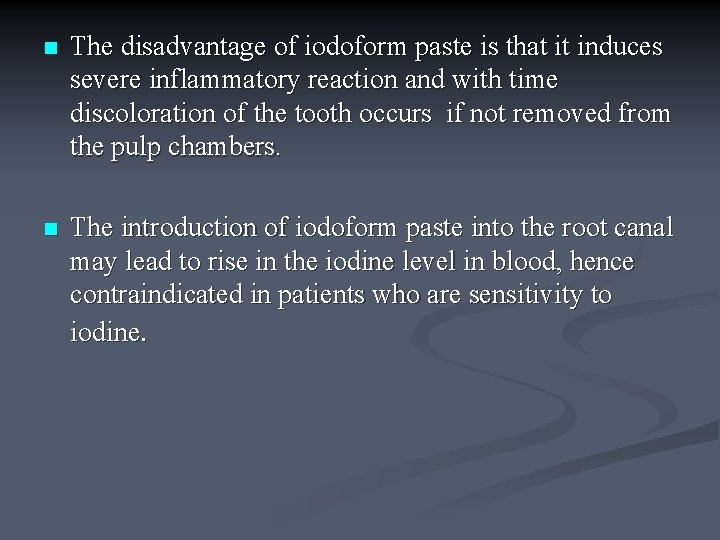 n The disadvantage of iodoform paste is that it induces severe inflammatory reaction and