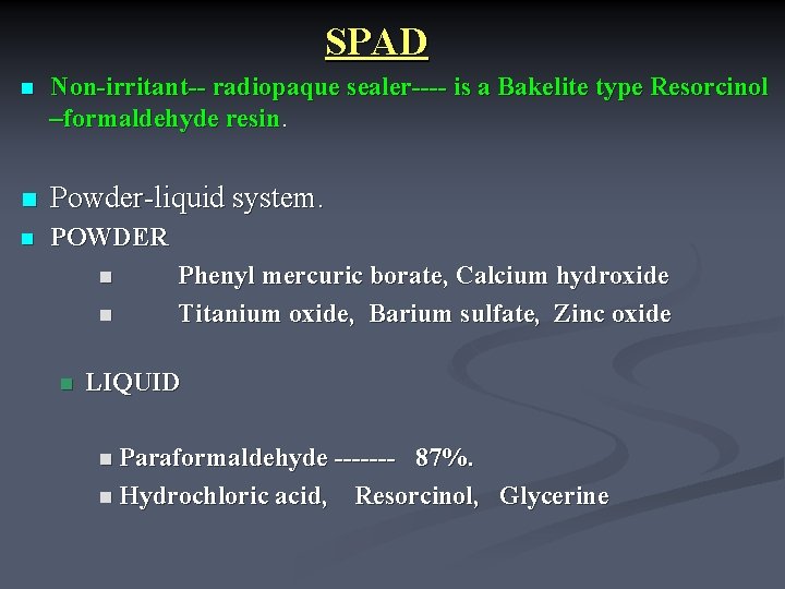 SPAD n Non-irritant-- radiopaque sealer---- is a Bakelite type Resorcinol –formaldehyde resin. n Powder-liquid