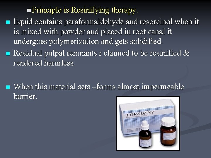 n Principle is Resinifying therapy. n n n liquid contains paraformaldehyde and resorcinol when