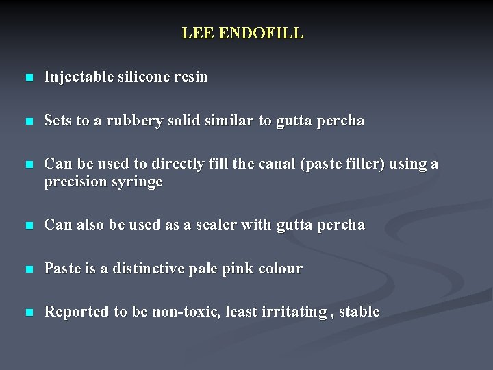 LEE ENDOFILL n Injectable silicone resin n Sets to a rubbery solid similar to