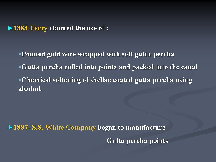 ► 1883 -Perry claimed the use of : §Pointed gold wire wrapped with soft