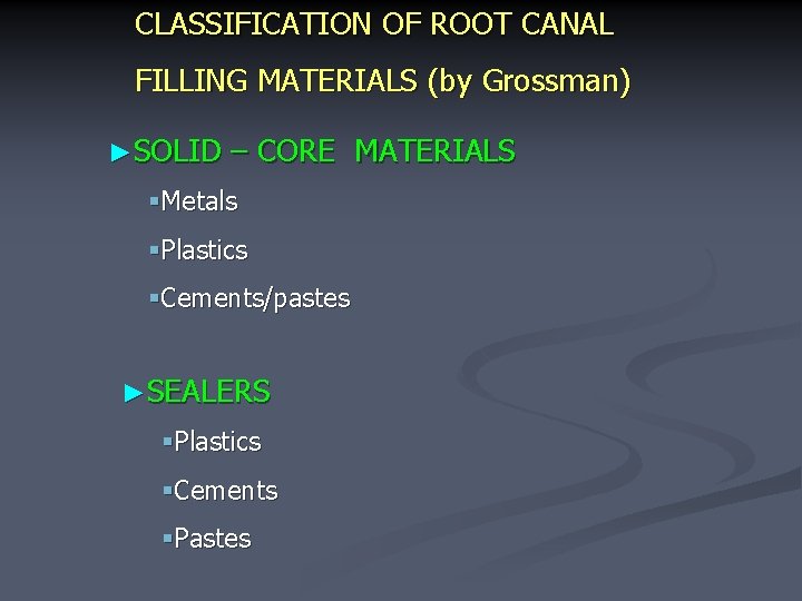 CLASSIFICATION OF ROOT CANAL FILLING MATERIALS (by Grossman) ►SOLID – CORE MATERIALS §Metals §Plastics