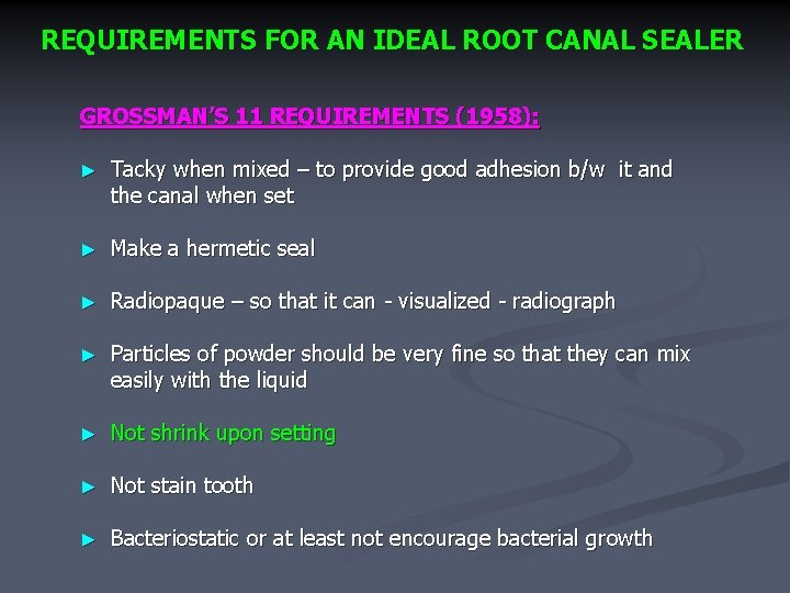 REQUIREMENTS FOR AN IDEAL ROOT CANAL SEALER GROSSMAN’S 11 REQUIREMENTS (1958): ► Tacky when