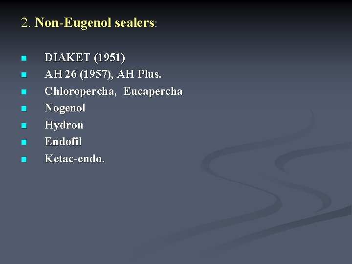 2. Non-Eugenol sealers: n n n n DIAKET (1951) AH 26 (1957), AH Plus.