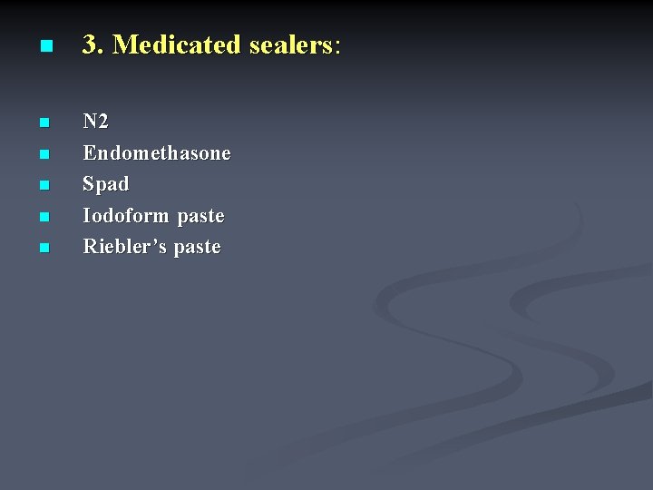 n 3. Medicated sealers: n N 2 Endomethasone Spad Iodoform paste Riebler’s paste n