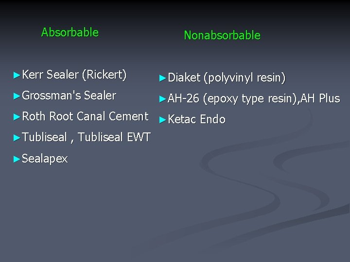 Absorbable ►Kerr Sealer (Rickert) ►Grossman's ►Roth Sealer Nonabsorbable ►Diaket (polyvinyl resin) ►AH-26 (epoxy type