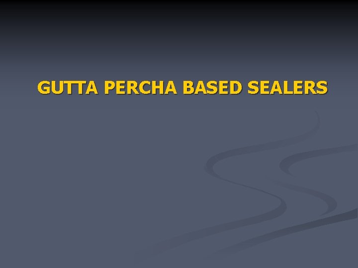 GUTTA PERCHA BASED SEALERS 