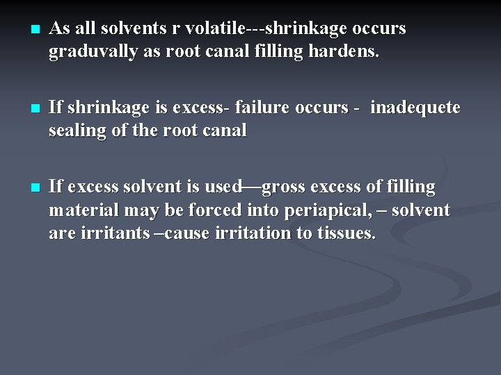 n As all solvents r volatile---shrinkage occurs graduvally as root canal filling hardens. n